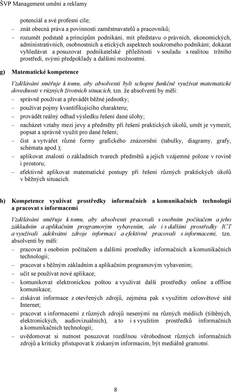 g) Matematické kompetence Vzdělávání směřuje k tomu, aby absolventi byli schopni funkčně využívat matematické dovednosti v různých životních situacích, tzn.