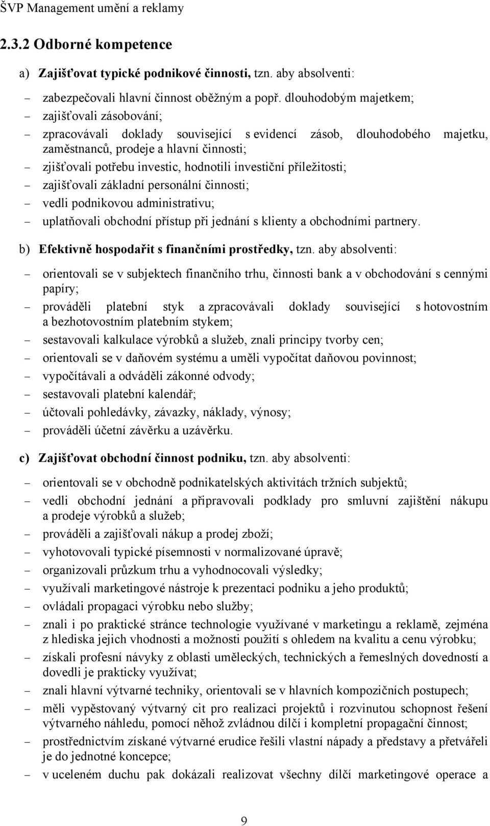 investiční příležitosti; zajišťovali základní personální činnosti; vedli podnikovou administrativu; uplatňovali obchodní přístup při jednání s klienty a obchodními partnery.