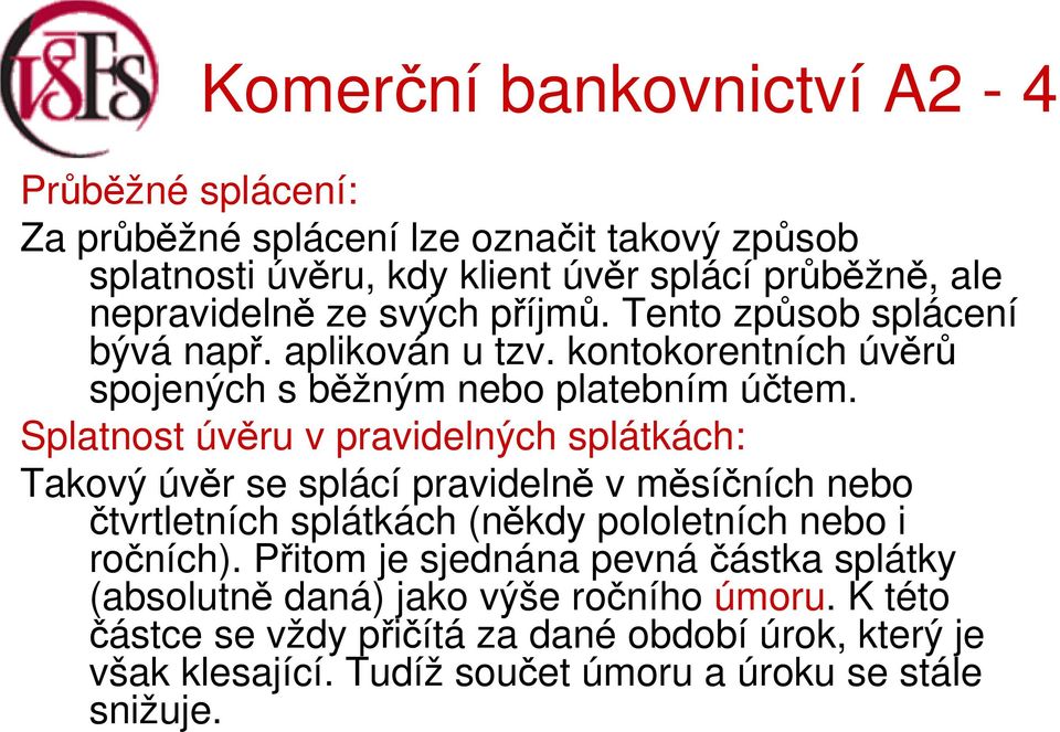 Splatnost úvěru v pravidelných splátkách: Takový úvěr se splácí pravidelně v měsíčních nebo čtvrtletních splátkách (někdy pololetních nebo i ročních).