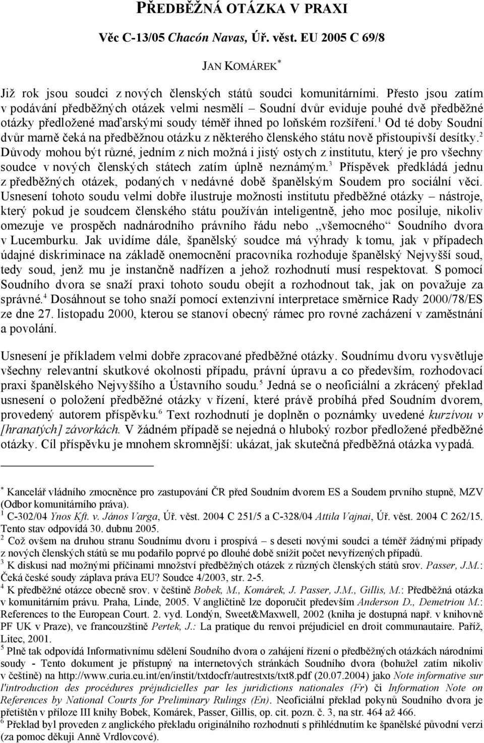 1 Od té doby Soudní dvůr marně čeká na předběžnou otázku z některého členského státu nově přistoupivší desítky.