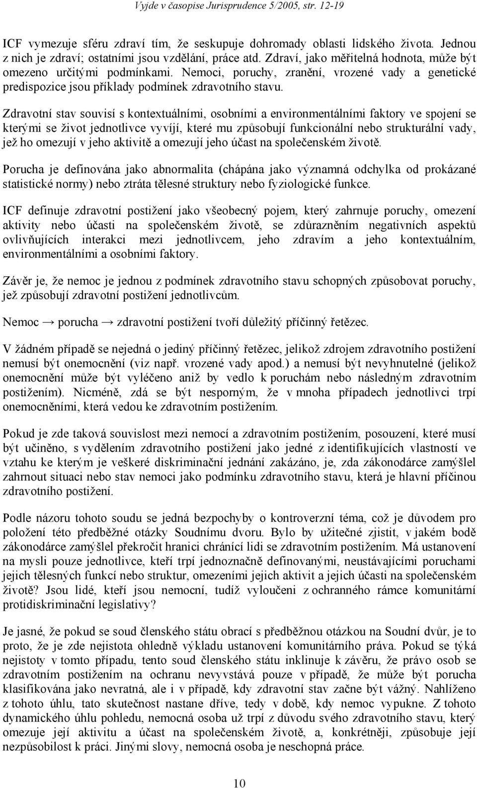 Zdravotní stav souvisí s kontextuálními, osobními a environmentálními faktory ve spojení se kterými se život jednotlivce vyvíjí, které mu způsobují funkcionální nebo strukturální vady, jež ho omezují