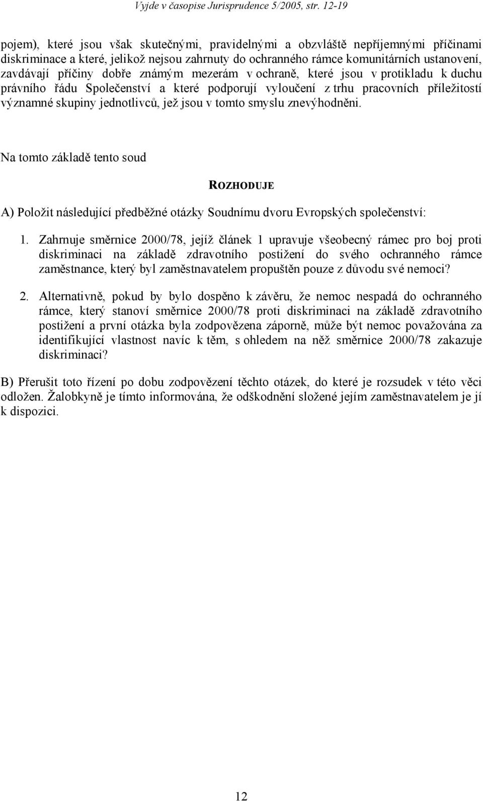 znevýhodněni. Na tomto základě tento soud ROZHODUJE A) Položit následující předběžné otázky Soudnímu dvoru Evropských společenství: 1.