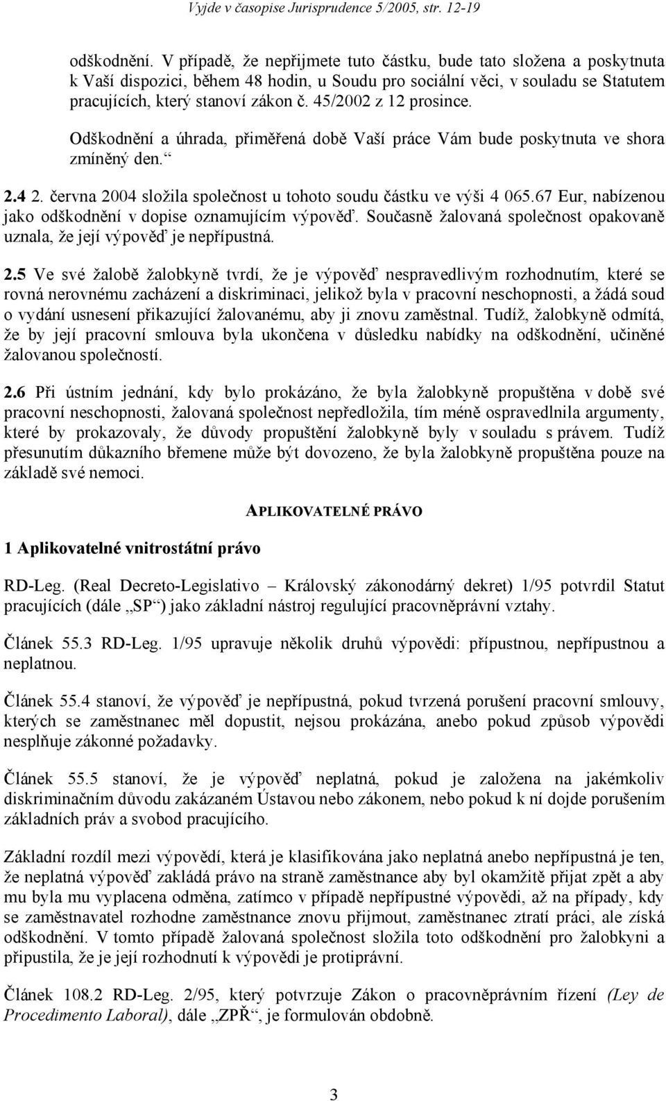 67 Eur, nabízenou jako odškodnění v dopise oznamujícím výpověď. Současně žalovaná společnost opakovaně uznala, že její výpověď je nepřípustná. 2.