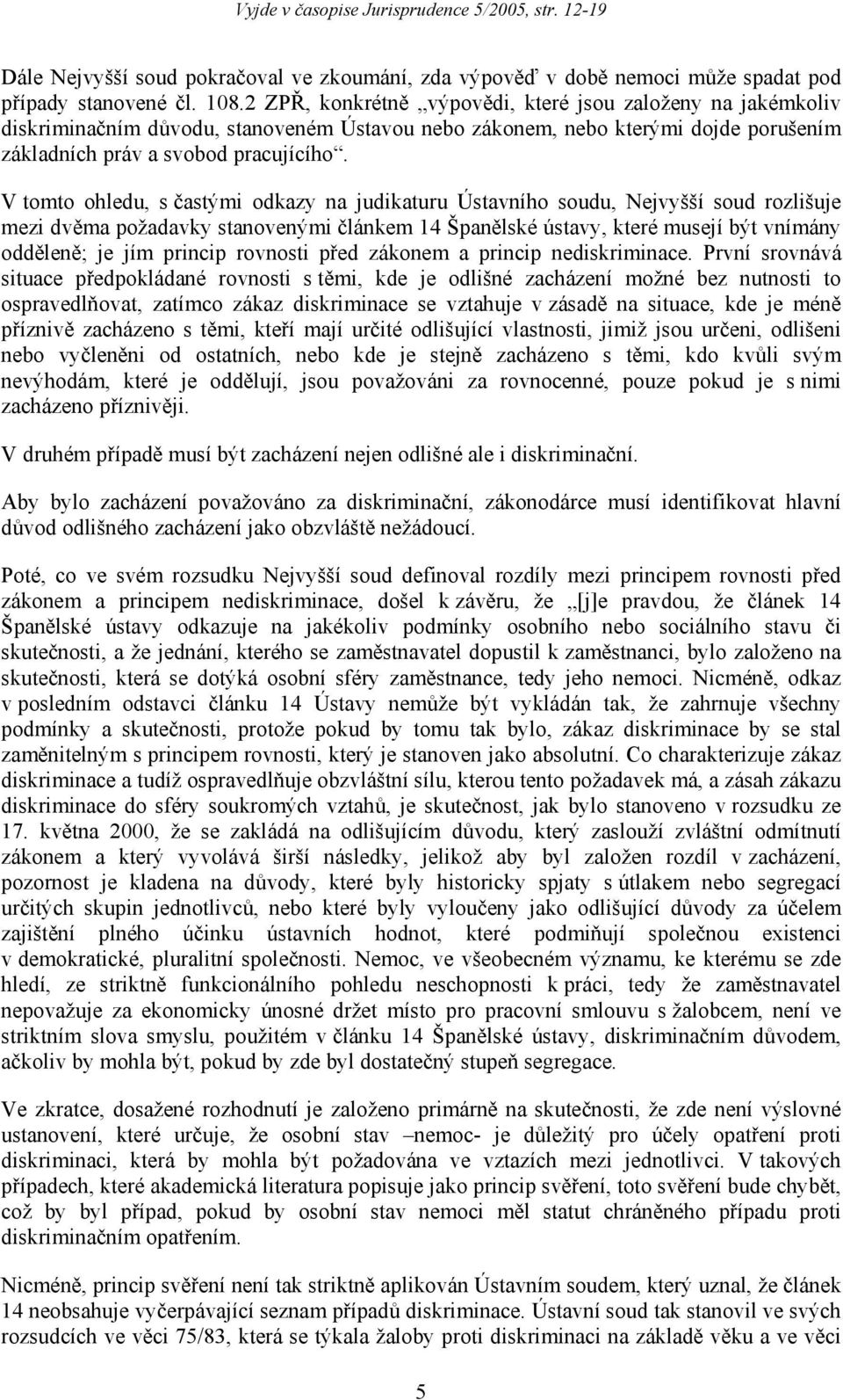 V tomto ohledu, s častými odkazy na judikaturu Ústavního soudu, Nejvyšší soud rozlišuje mezi dvěma požadavky stanovenými článkem 14 Španělské ústavy, které musejí být vnímány odděleně; je jím princip