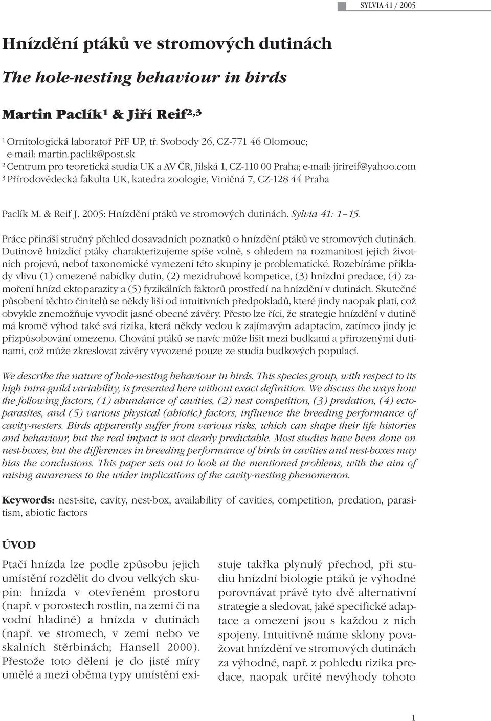 & Reif J. 2005: Hnízdění ptáků ve stromových dutinách. Sylvia 41: 1 15. Práce přináší stručný přehled dosavadních poznatků o hnízdění ptáků ve stromových dutinách.