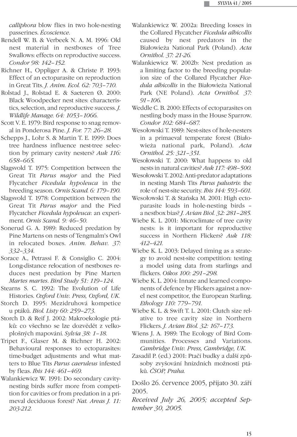 2000: Black Woodpecker nest sites: characteristics, selection, and reproductive success. J. Wildlife Manage. 64: 1053 1066. Scott V. E. 1979: Bird response to snag removal in Ponderosa Pine. J. For.