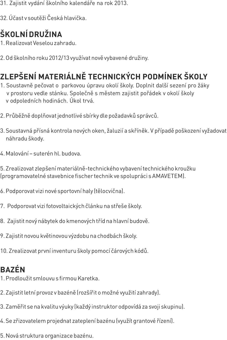 Společně s městem zajistit pořádek v okolí školy v odpoledních hodinách. Úkol trvá. 2. Průběžně doplňovat jednotlivé sbírky dle požadavků správců. 3.