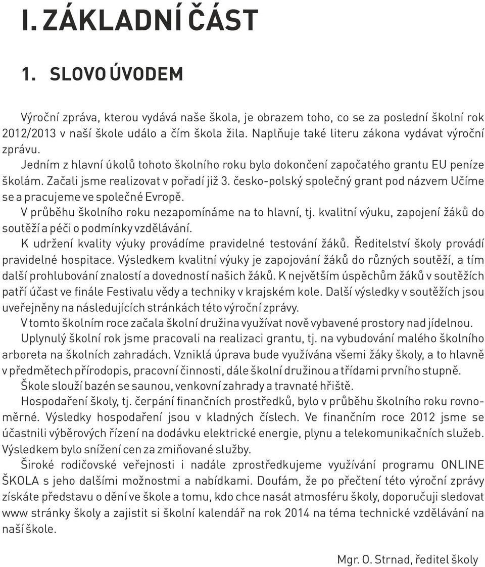 česko-polský společný grant pod názvem Učíme se a pracujeme ve společné Evropě. V průběhu školního roku nezapomínáme na to hlavní, tj.