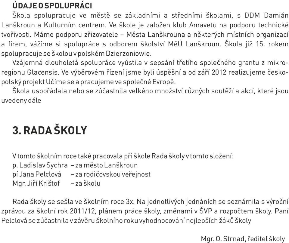 rokem spolupracuje se školou v polském Dzierzoniowie. Vzájemná dlouholetá spolupráce vyústila v sepsání třetího společného grantu z mikroregionu Glacensis.