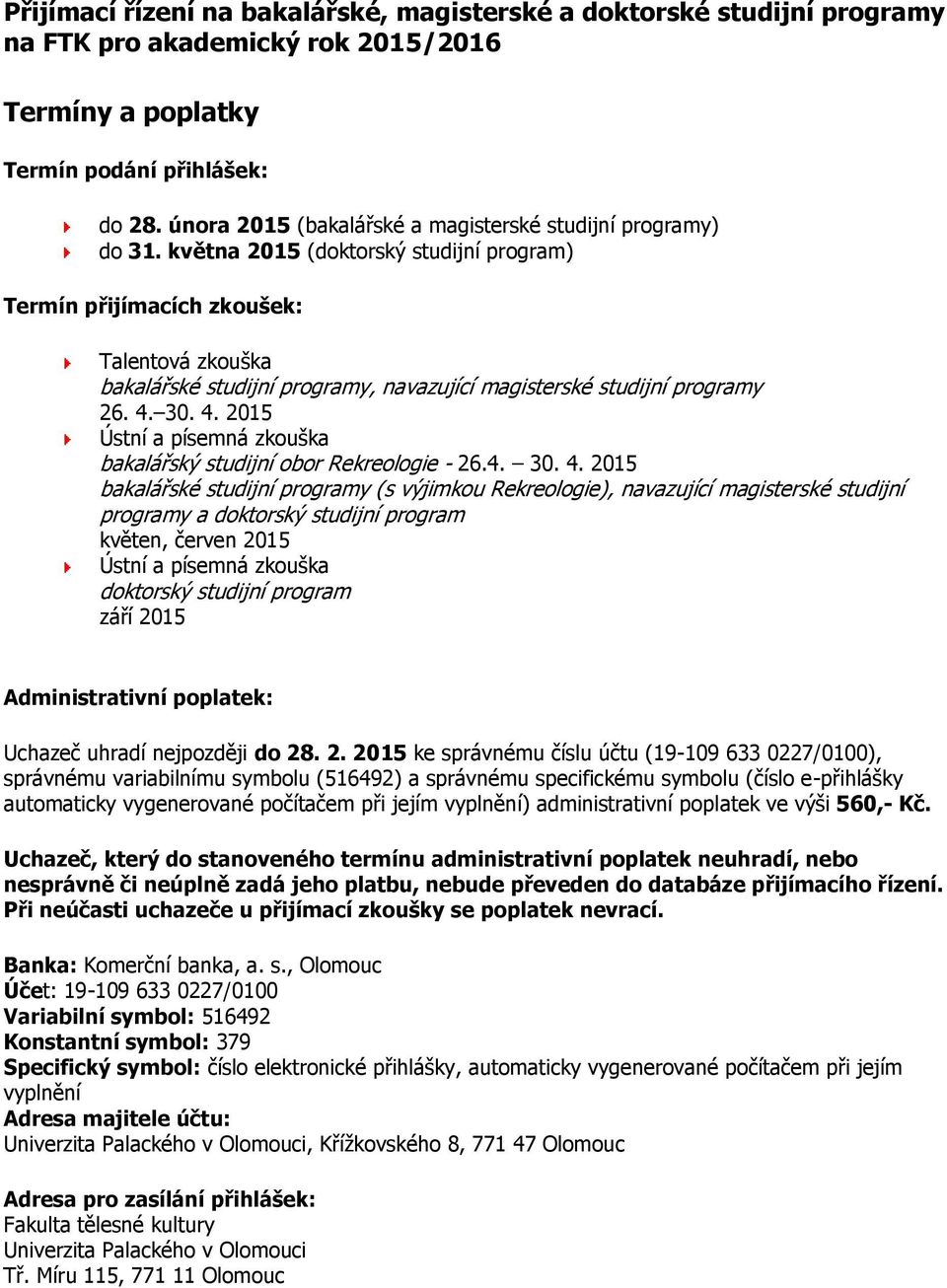 května 2015 (doktorský studijní program) Termín přijímacích zkoušek: Talentová zkouška bakalářské studijní programy, navazující magisterské studijní programy 26. 4.