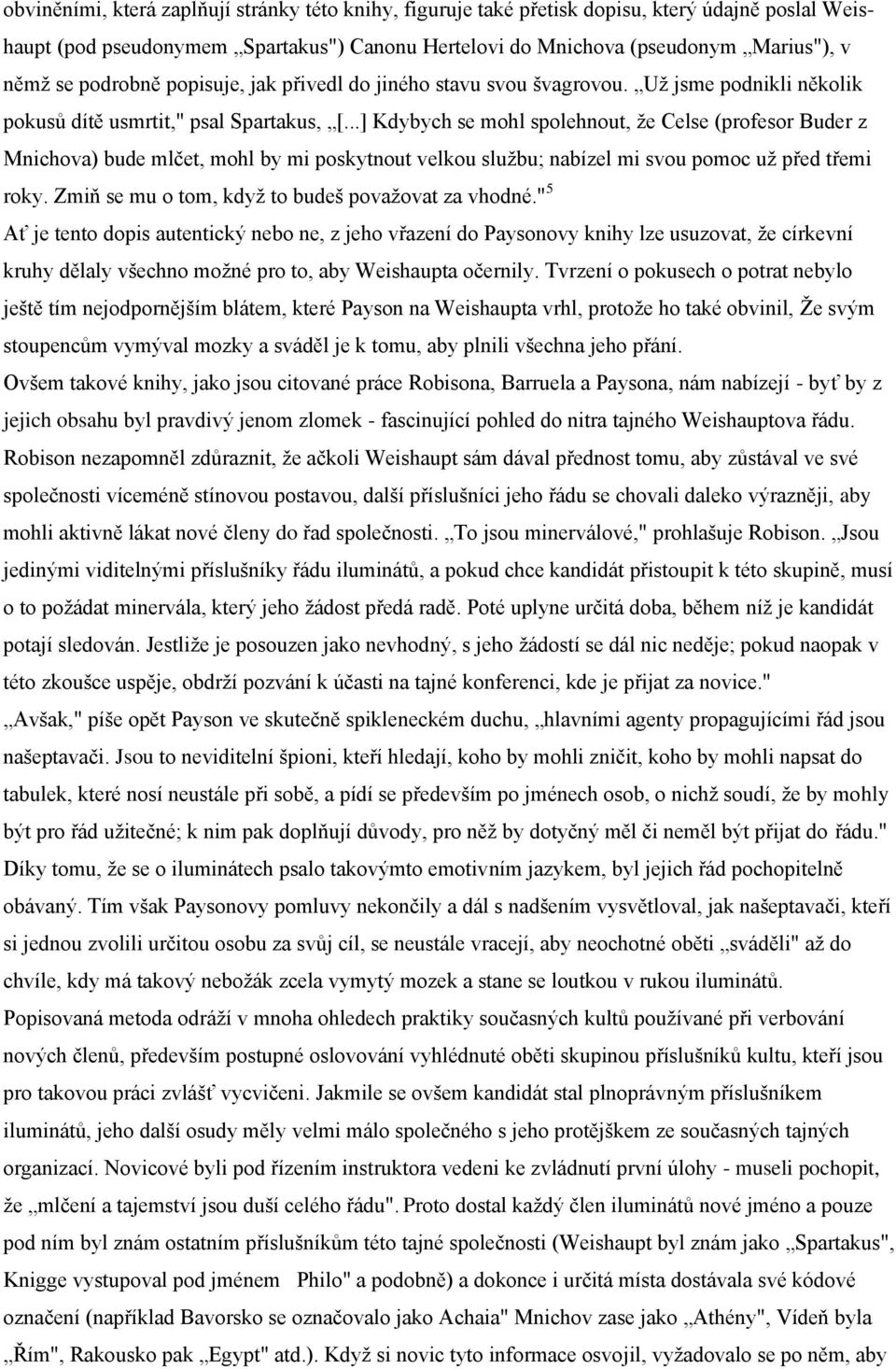 ..] Kdybych se mohl spolehnout, ţe Celse (profesor Buder z Mnichova) bude mlčet, mohl by mi poskytnout velkou sluţbu; nabízel mi svou pomoc uţ před třemi roky.