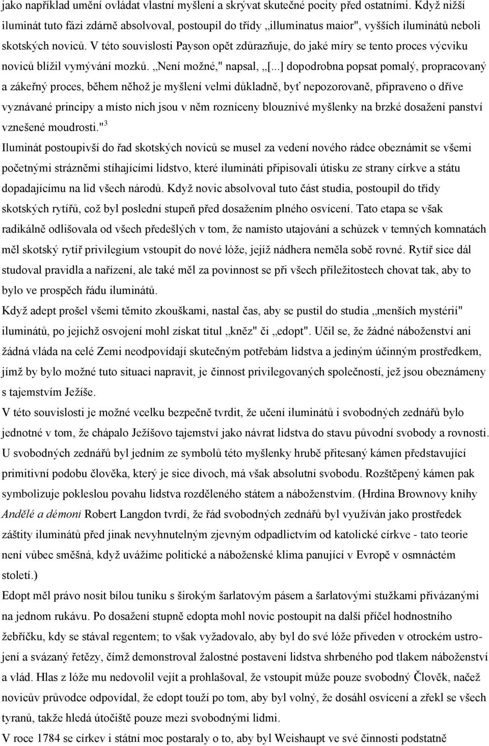 V této souvislosti Payson opět zdŧrazňuje, do jaké míry se tento proces výcviku novicŧ blíţil vymývání mozkŧ. Není moţné," napsal, [.