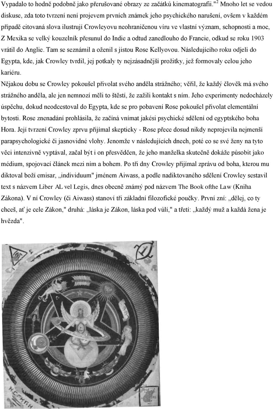 význam, schopnosti a moc, Z Mexika se velký kouzelník přesunul do Indie a odtud zanedlouho do Francie, odkud se roku 1903 vrátil do Anglie. Tam se seznámil a oţenil s jistou Rose Kellyovou.