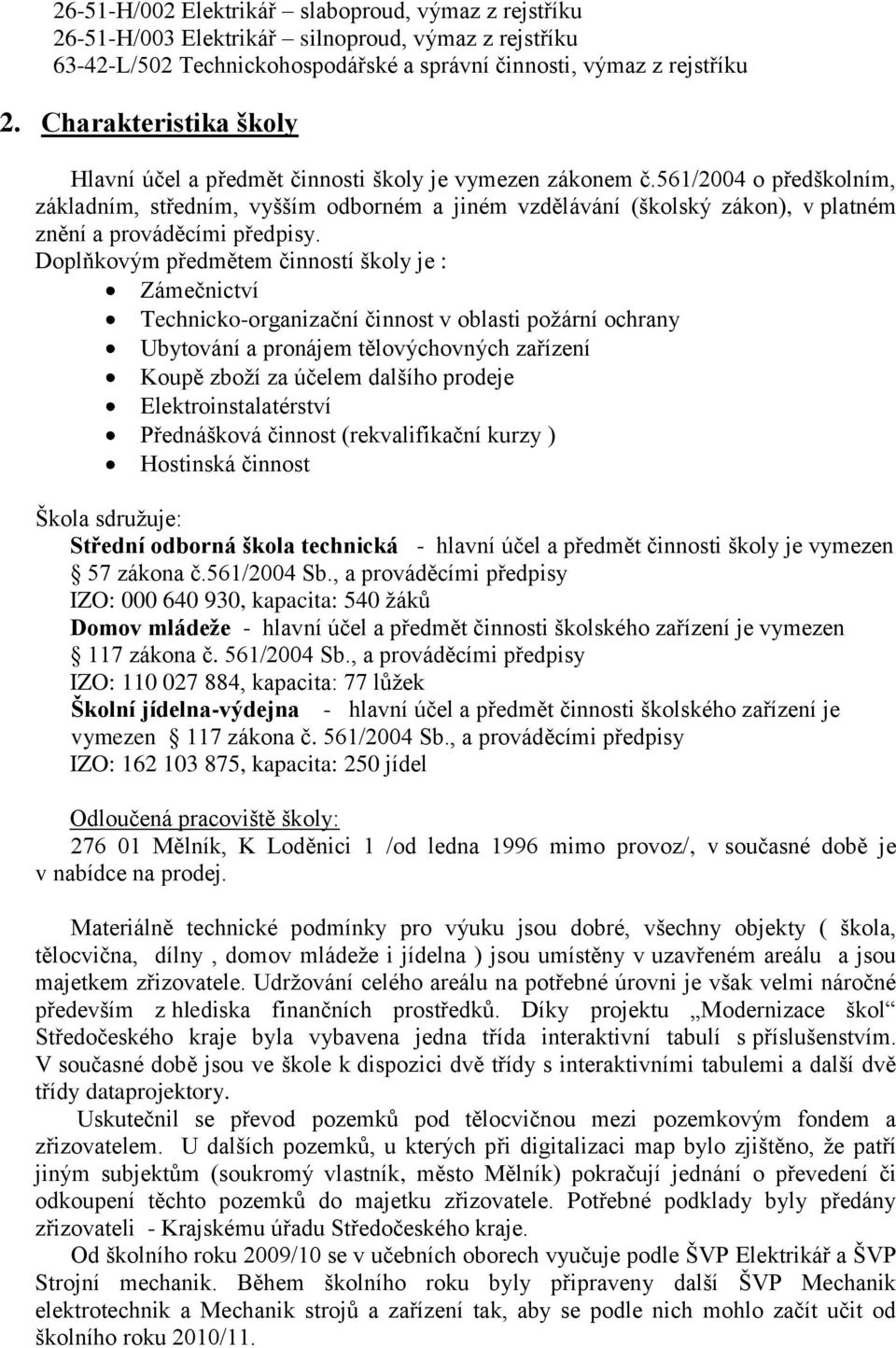 561/2004 o předškolním, základním, středním, vyšším odborném a jiném vzdělávání (školský zákon), v platném znění a prováděcími předpisy.