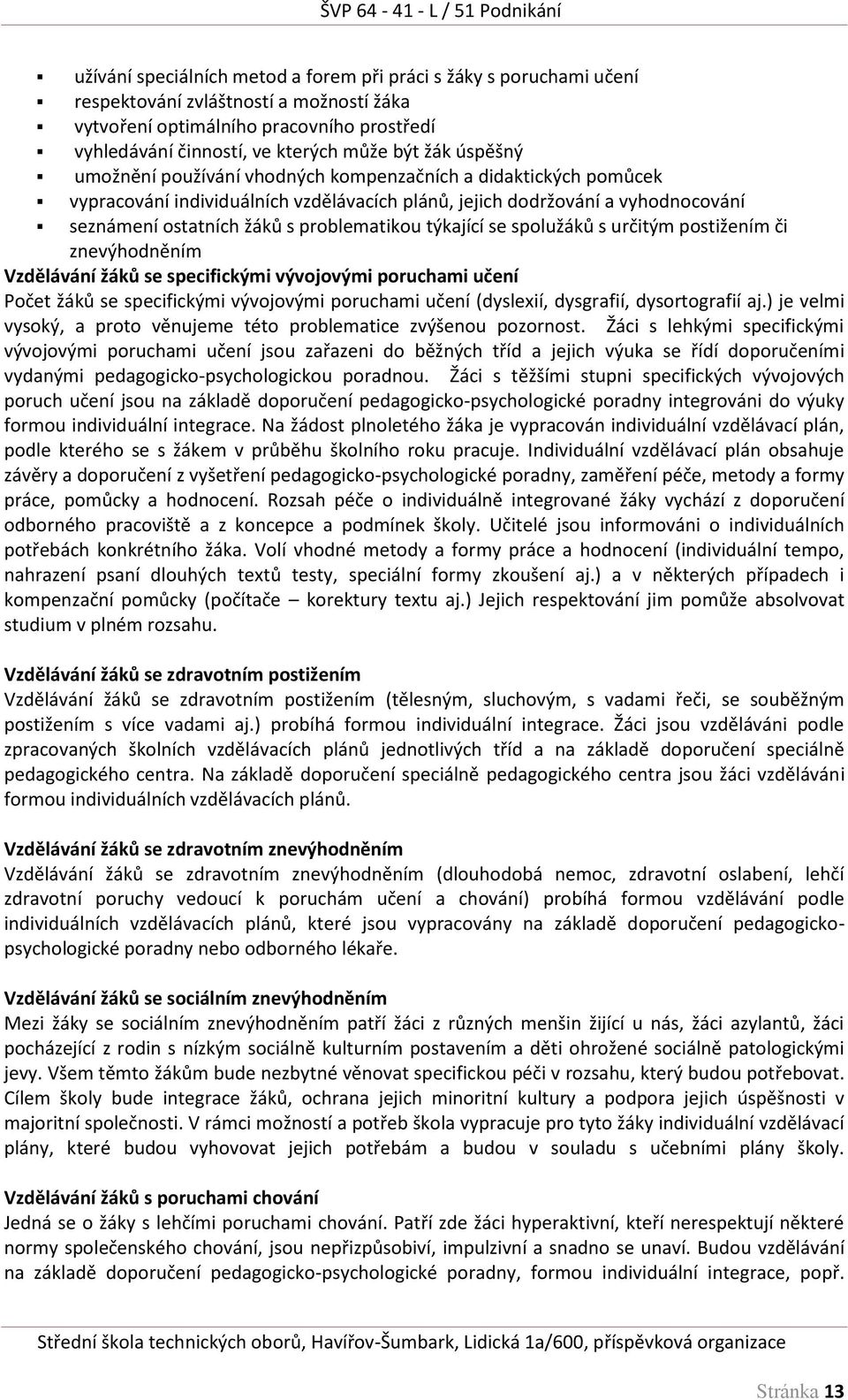 týkající se spolužáků s určitým postižením či znevýhodněním Vzdělávání žáků se specifickými vývojovými poruchami učení Počet žáků se specifickými vývojovými poruchami učení (dyslexií, dysgrafií,