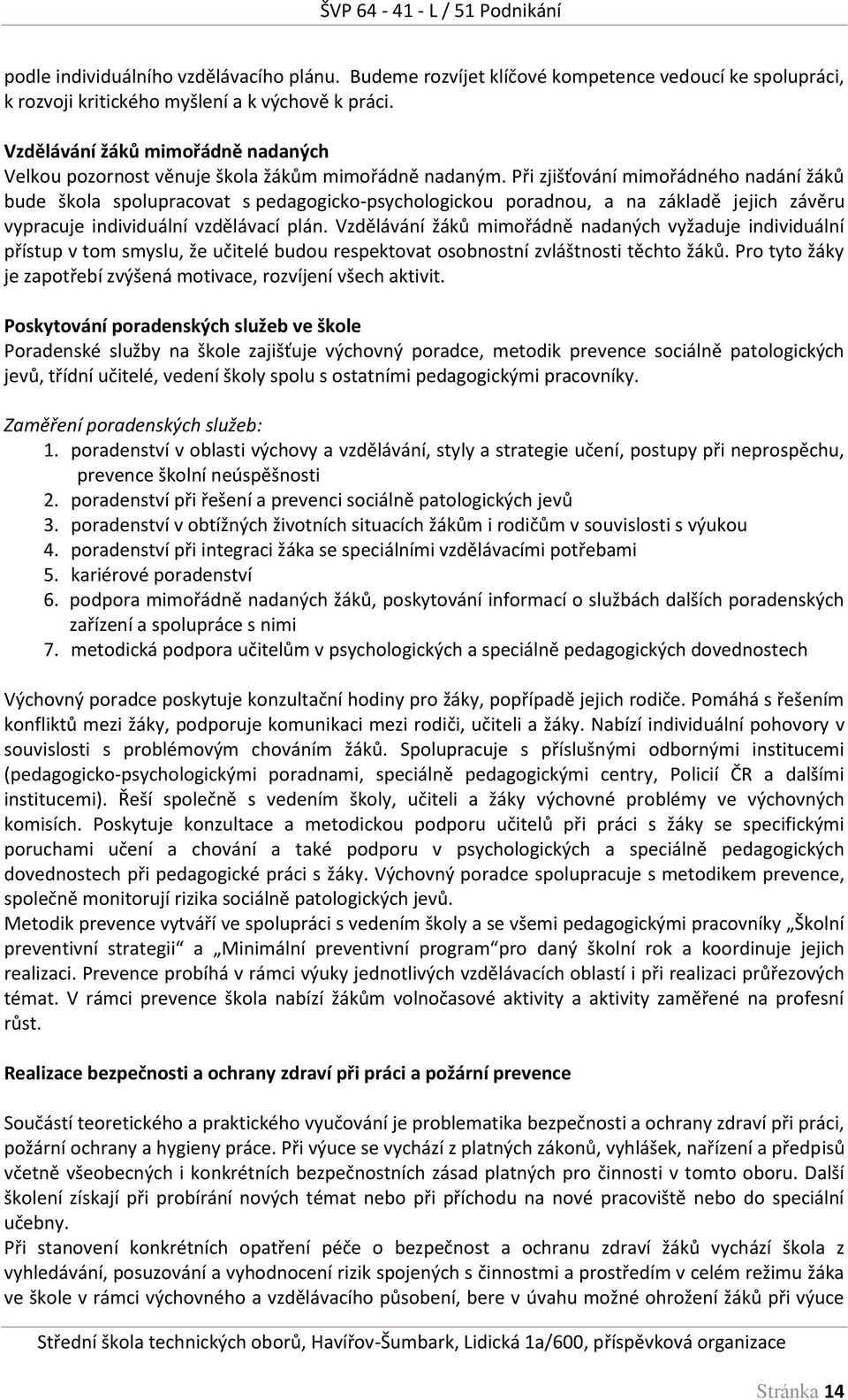 Při zjišťování mimořádného nadání žáků bude škola spolupracovat s pedagogicko-psychologickou poradnou, a na základě jejich závěru vypracuje individuální vzdělávací plán.