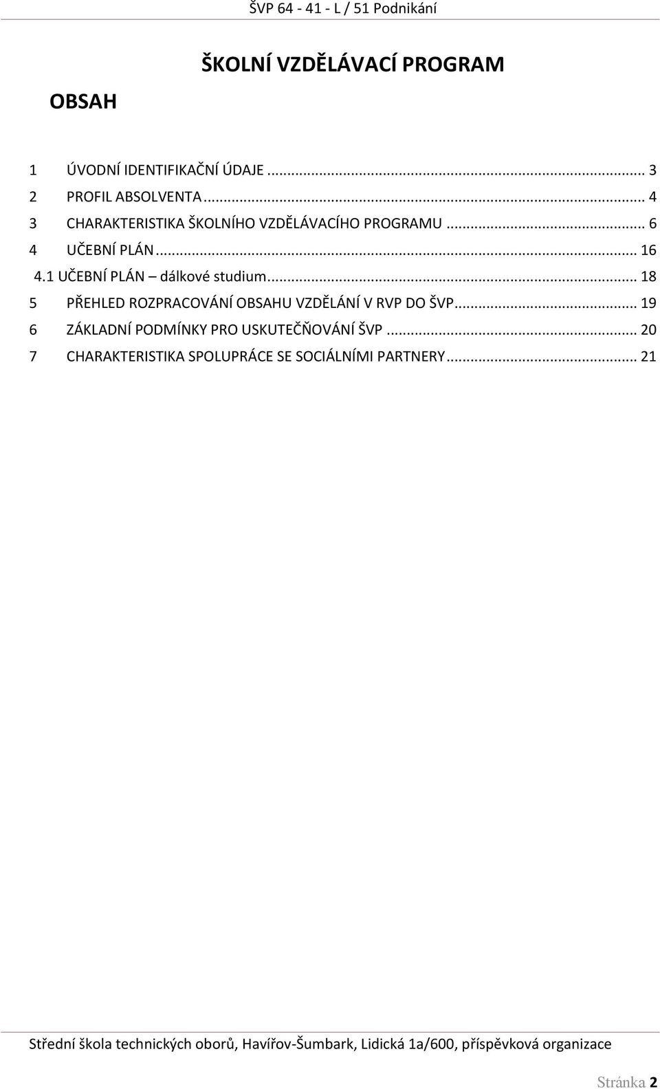 1 UČEBNÍ PLÁN dálkové studium... 18 5 PŘEHLED ROZPRACOVÁNÍ OBSAHU VZDĚLÁNÍ V RVP DO ŠVP.