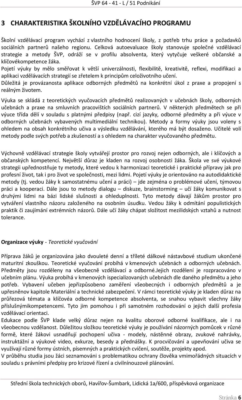 Pojetí výuky by mělo směřovat k větší univerzálnosti, flexibilitě, kreativitě, reflexi, modifikaci a aplikaci vzdělávacích strategií se zřetelem k principům celoživotního učení.