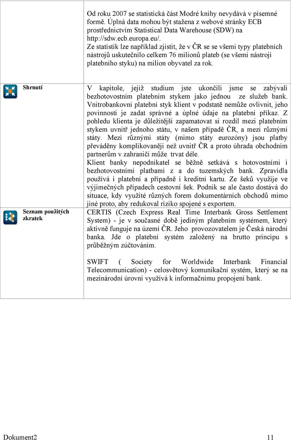 Shrnutí V kapitole, jejíţ studium jste ukončili jsme se zabývali bezhotovostním platebním stykem jako jednou ze sluţeb bank.