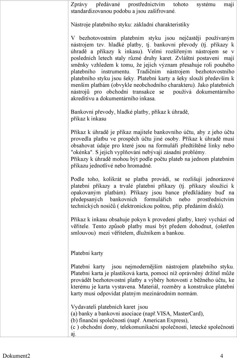 příkazy k úhradě a příkazy k inkasu). Velmi rozšířeným nástrojem se v posledních letech staly různé druhy karet.