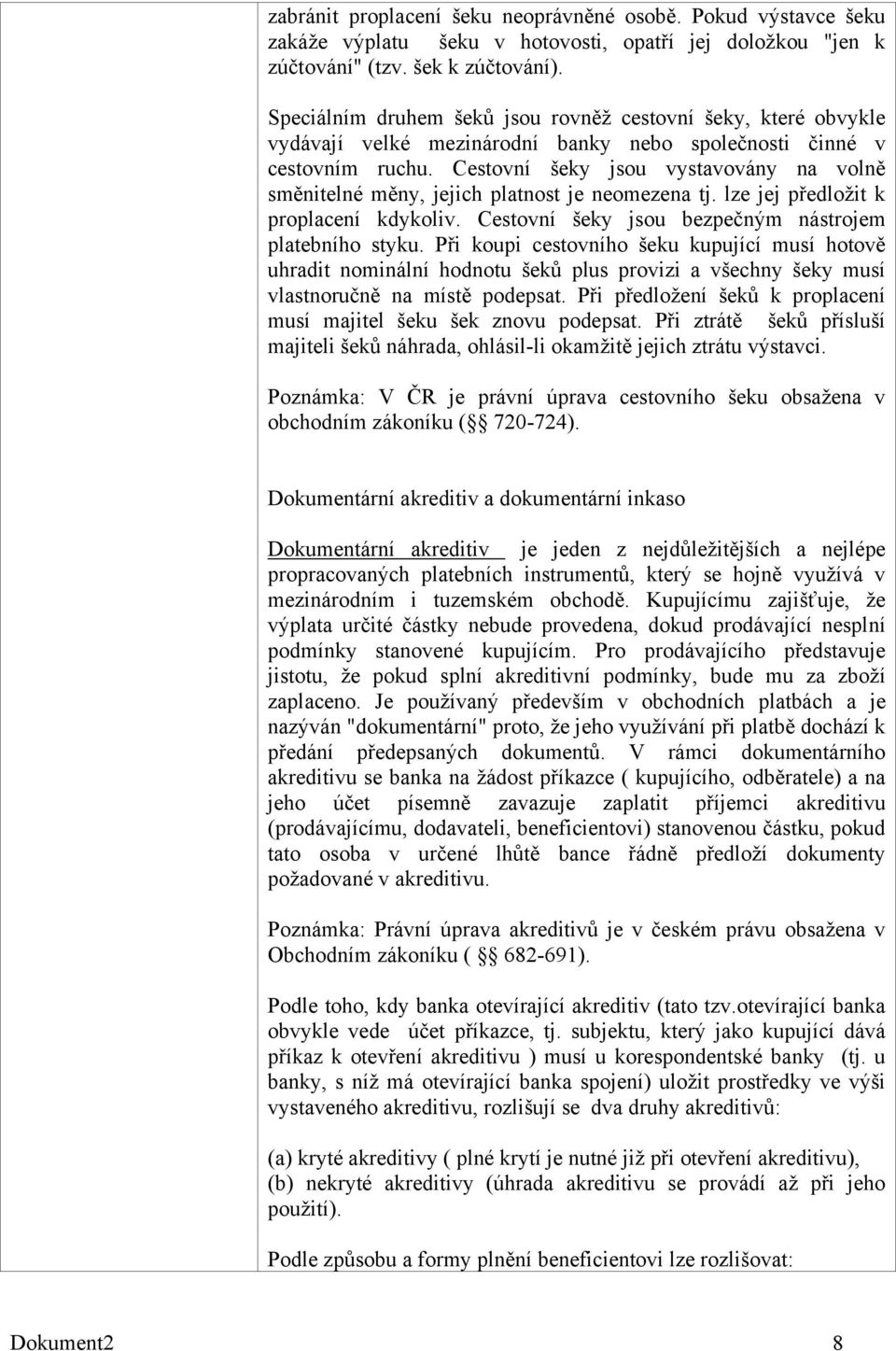 Cestovní šeky jsou vystavovány na volně směnitelné měny, jejich platnost je neomezena tj. lze jej předloţit k proplacení kdykoliv. Cestovní šeky jsou bezpečným nástrojem platebního styku.