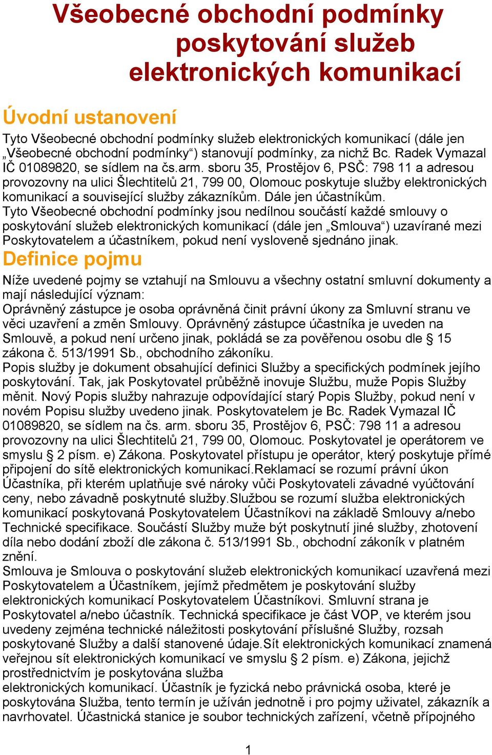 sboru 35, Prostějov 6, PSČ: 798 11 a adresou provozovny na ulici Šlechtitelů 21, 799 00, Olomouc poskytuje služby elektronických komunikací a související služby zákazníkům. Dále jen účastníkům.