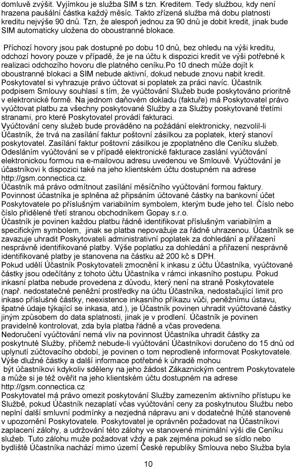 Příchozí hovory jsou pak dostupné po dobu 10 dnů, bez ohledu na výši kreditu, odchozí hovory pouze v případě, že je na účtu k dispozici kredit ve výši potřebné k realizaci odchozího hovoru dle