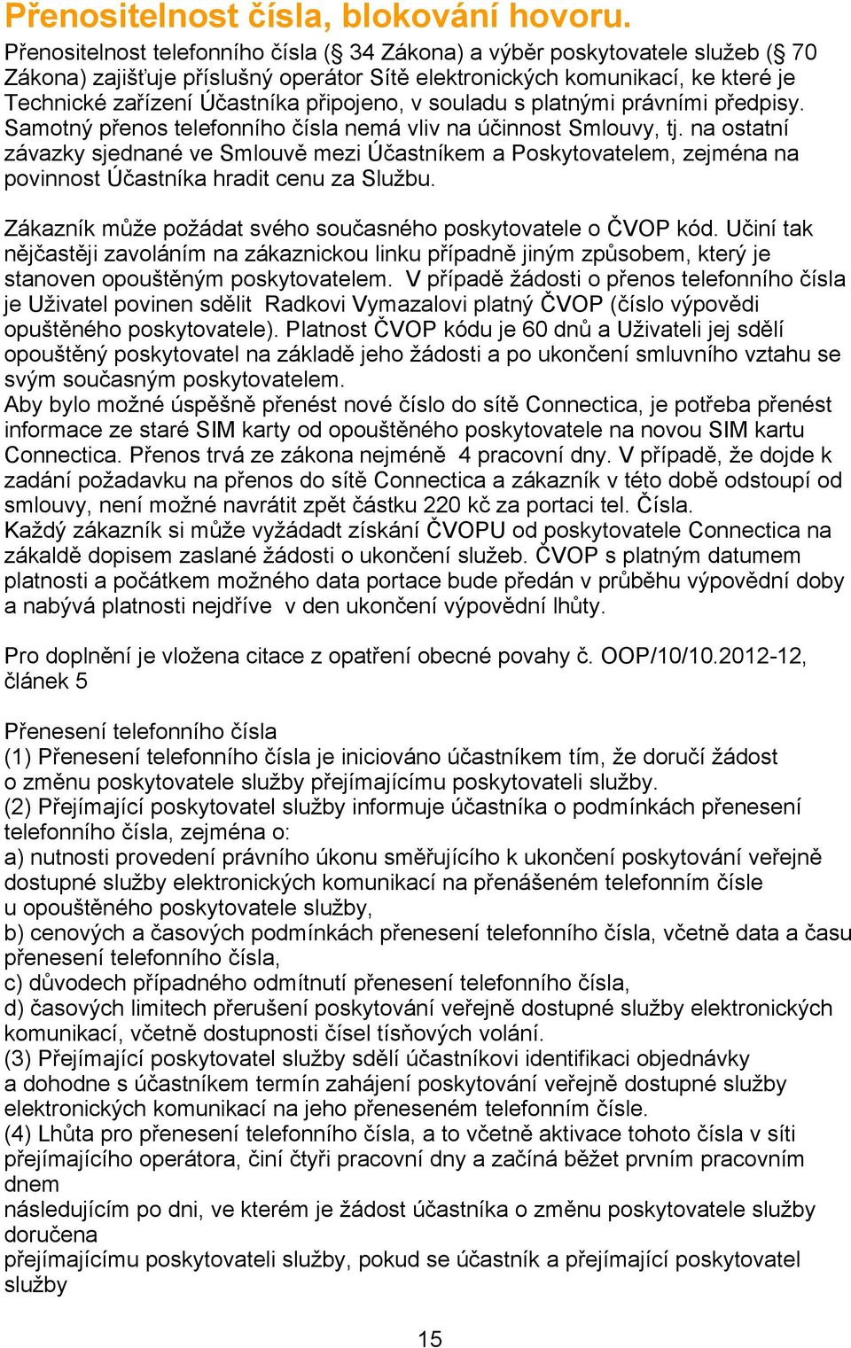 připojeno, v souladu s platnými právními předpisy. Samotný přenos telefonního čísla nemá vliv na účinnost Smlouvy, tj.