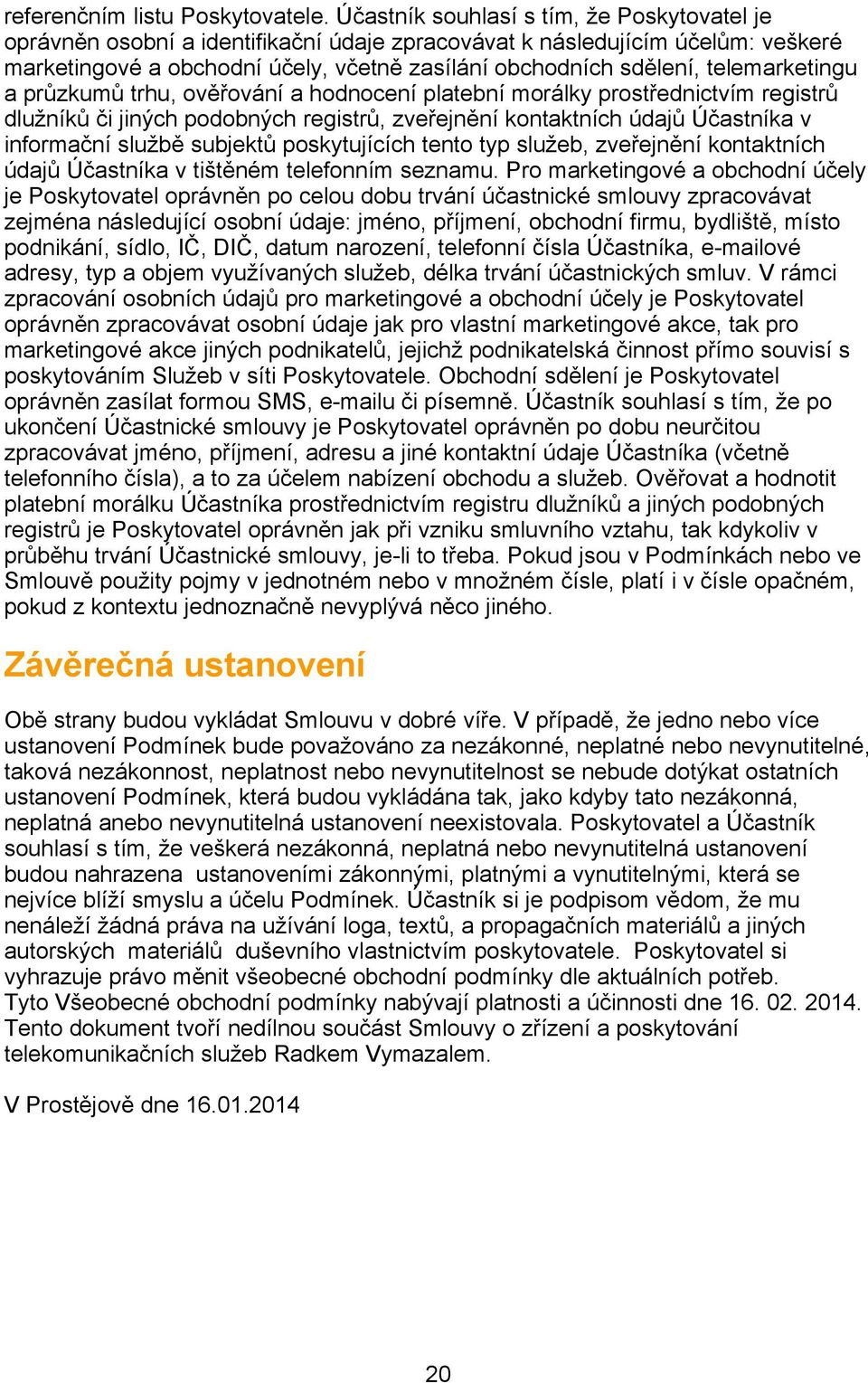 telemarketingu a průzkumů trhu, ověřování a hodnocení platební morálky prostřednictvím registrů dlužníků či jiných podobných registrů, zveřejnění kontaktních údajů Účastníka v informační službě