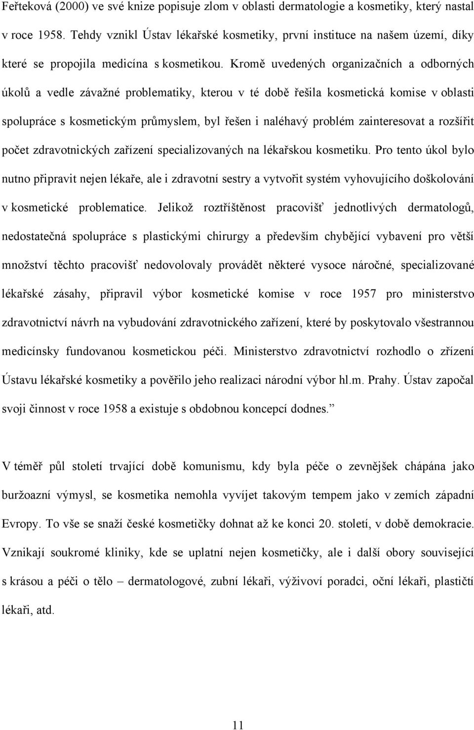 Kromě uvedených organizačních a odborných úkolů a vedle závaţné problematiky, kterou v té době řešila kosmetická komise v oblasti spolupráce s kosmetickým průmyslem, byl řešen i naléhavý problém