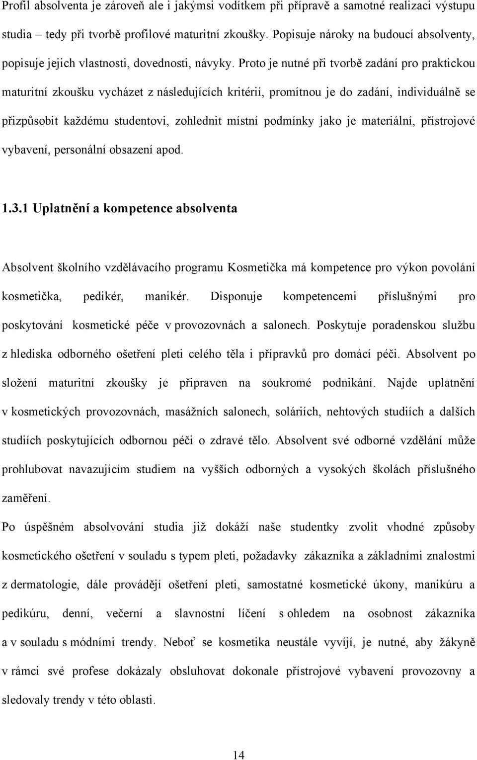 Proto je nutné při tvorbě zadání pro praktickou maturitní zkoušku vycházet z následujících kritérií, promítnou je do zadání, individuálně se přizpůsobit kaţdému studentovi, zohlednit místní podmínky