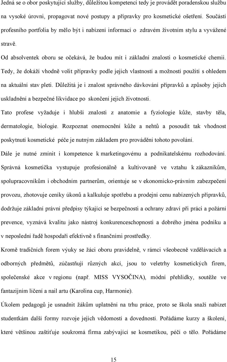 Tedy, ţe dokáţí vhodně volit přípravky podle jejich vlastností a moţností pouţití s ohledem na aktuální stav pleti.