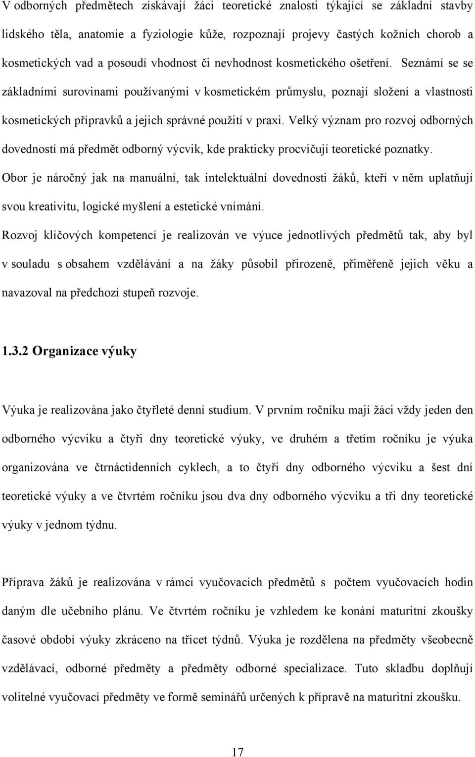 Seznámí se se základními surovinami pouţívanými v kosmetickém průmyslu, poznají sloţení a vlastnosti kosmetických přípravků a jejich správné pouţití v praxi.