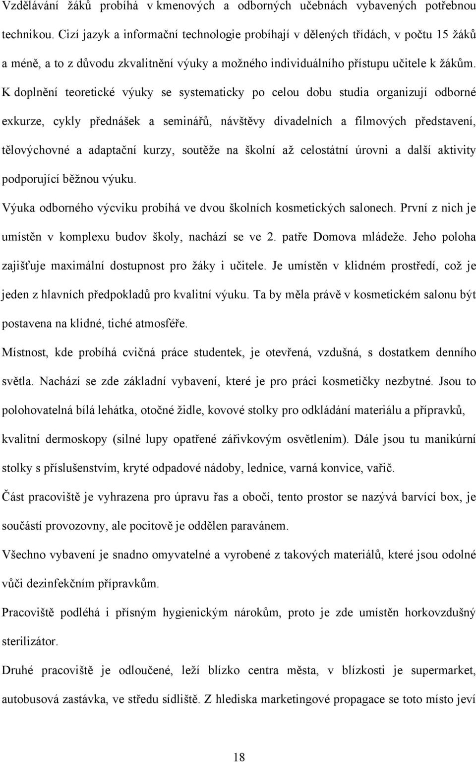 K doplnění teoretické výuky se systematicky po celou dobu studia organizují odborné exkurze, cykly přednášek a seminářů, návštěvy divadelních a filmových představení, tělovýchovné a adaptační kurzy,