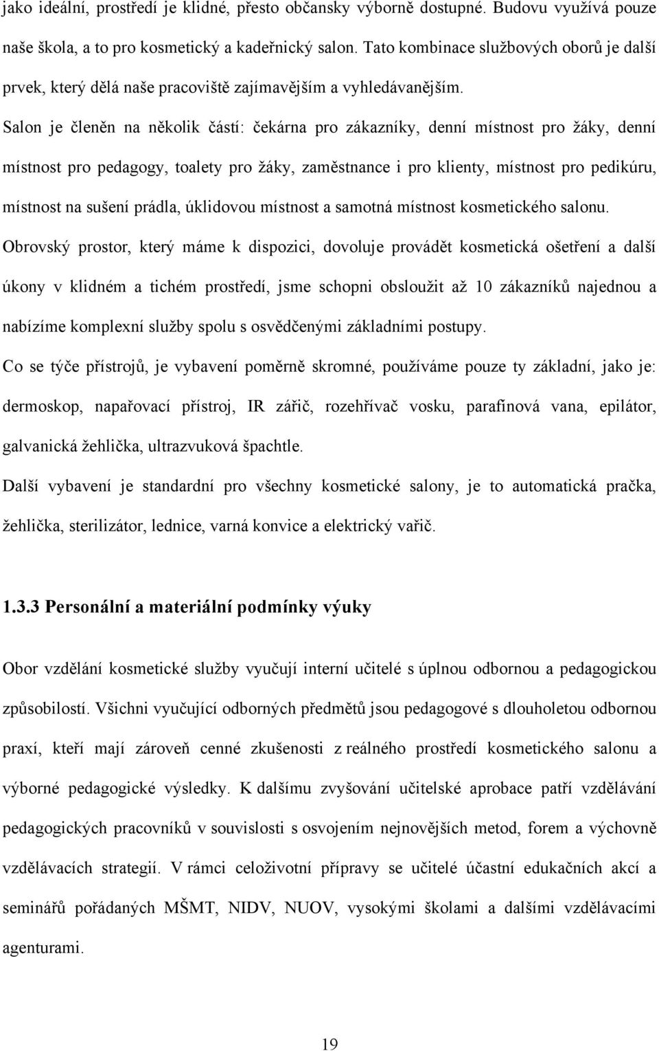 Salon je členěn na několik částí: čekárna pro zákazníky, denní místnost pro ţáky, denní místnost pro pedagogy, toalety pro ţáky, zaměstnance i pro klienty, místnost pro pedikúru, místnost na sušení