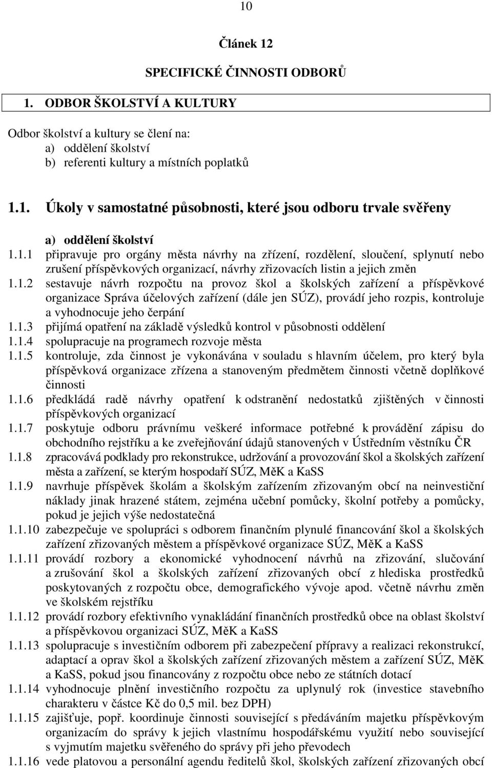 1.3 přijímá opatření na základě výsledků kontrol v působnosti oddělení 1.1.4 spolupracuje na programech rozvoje města 1.1.5 kontroluje, zda činnost je vykonávána v souladu s hlavním účelem, pro který byla příspěvková organizace zřízena a stanoveným předmětem činnosti včetně doplňkové činnosti 1.