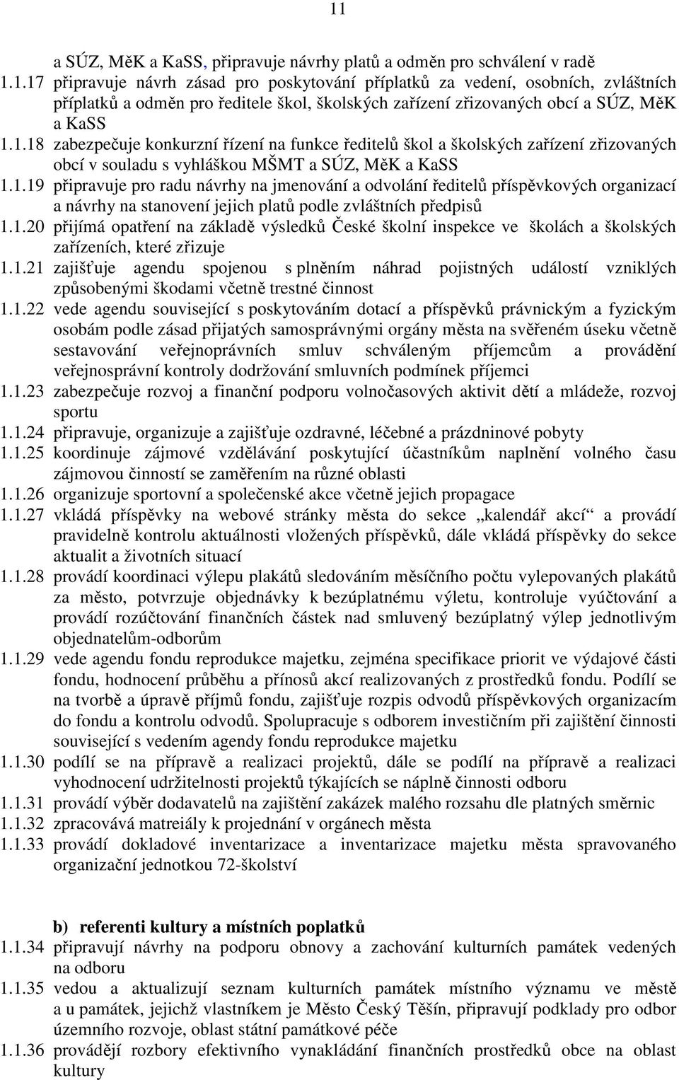 1.20 přijímá opatření na základě výsledků České školní inspekce ve školách a školských zařízeních, které zřizuje 1.1.21 zajišťuje agendu spojenou s plněním náhrad pojistných událostí vzniklých způsobenými škodami včetně trestné činnost 1.