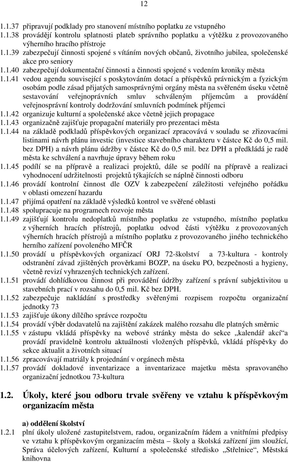 samosprávnými orgány města na svěřeném úseku včetně sestavování veřejnoprávních smluv schváleným příjemcům a provádění veřejnosprávní kontroly dodržování smluvních podmínek příjemci 1.