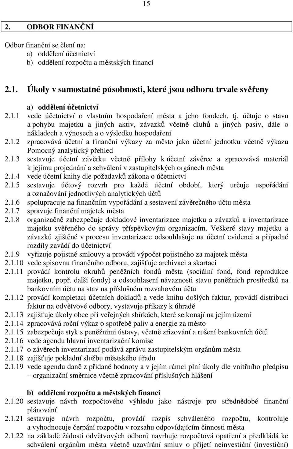 účtuje o stavu a pohybu majetku a jiných aktiv, závazků včetně dluhů a jiných pasiv, dále o nákladech a výnosech a o výsledku hospodaření 2.1.