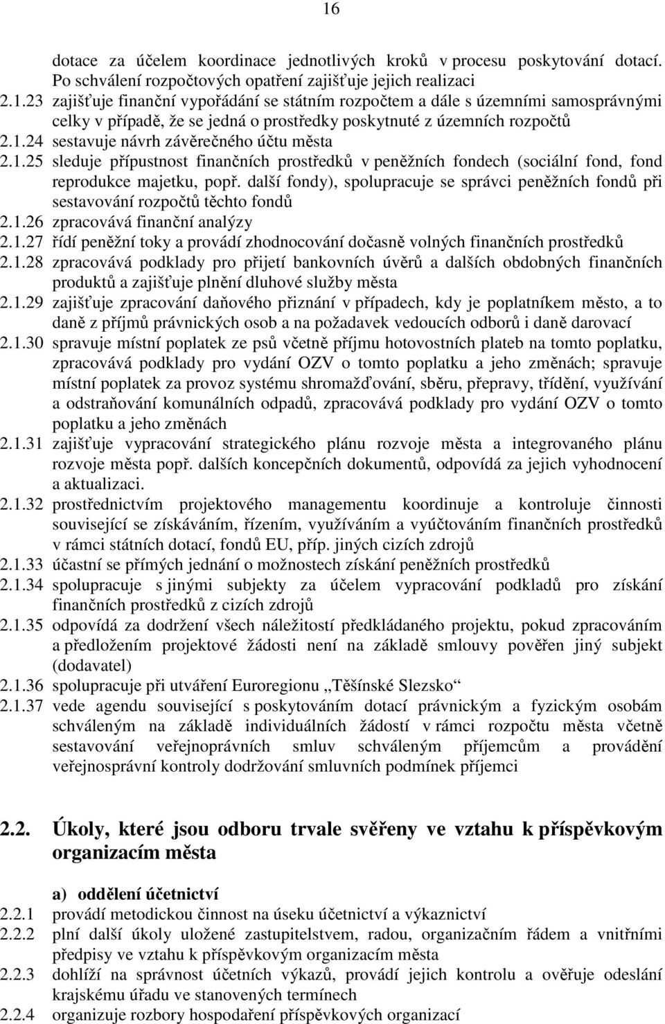 další fondy), spolupracuje se správci peněžních fondů při sestavování rozpočtů těchto fondů 2.1.26 zpracovává finanční analýzy 2.1.27 řídí peněžní toky a provádí zhodnocování dočasně volných finančních prostředků 2.