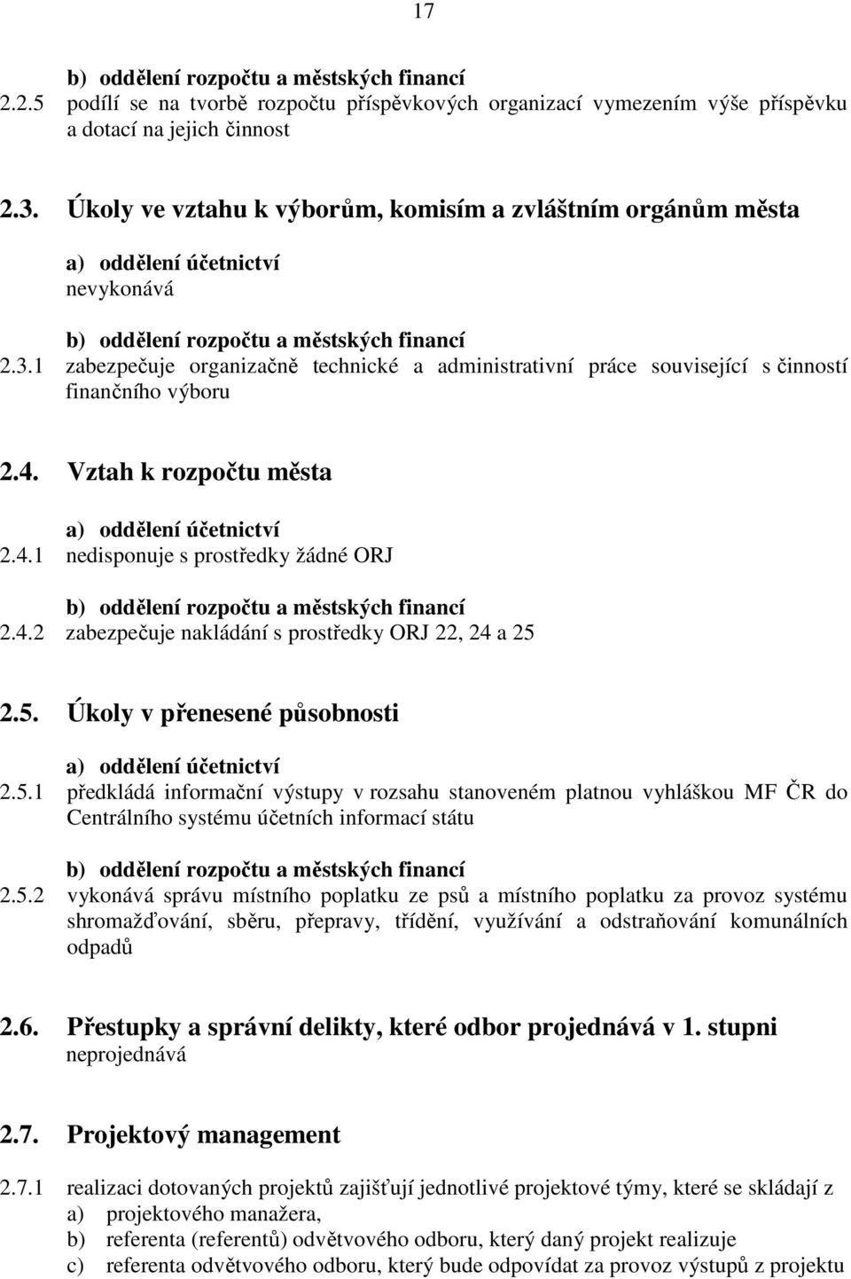 1 zabezpečuje organizačně technické a administrativní práce související s činností finančního výboru 2.4. Vztah k rozpočtu města a) oddělení účetnictví 2.4.1 nedisponuje s prostředky žádné ORJ b) oddělení rozpočtu a městských financí 2.