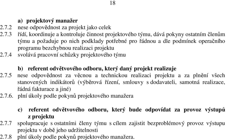 3 řídí, koordinuje a kontroluje činnost projektového týmu, dává pokyny ostatním členům týmu a požaduje po nich podklady potřebné pro řádnou a dle podmínek operačního programu bezchybnou realizaci