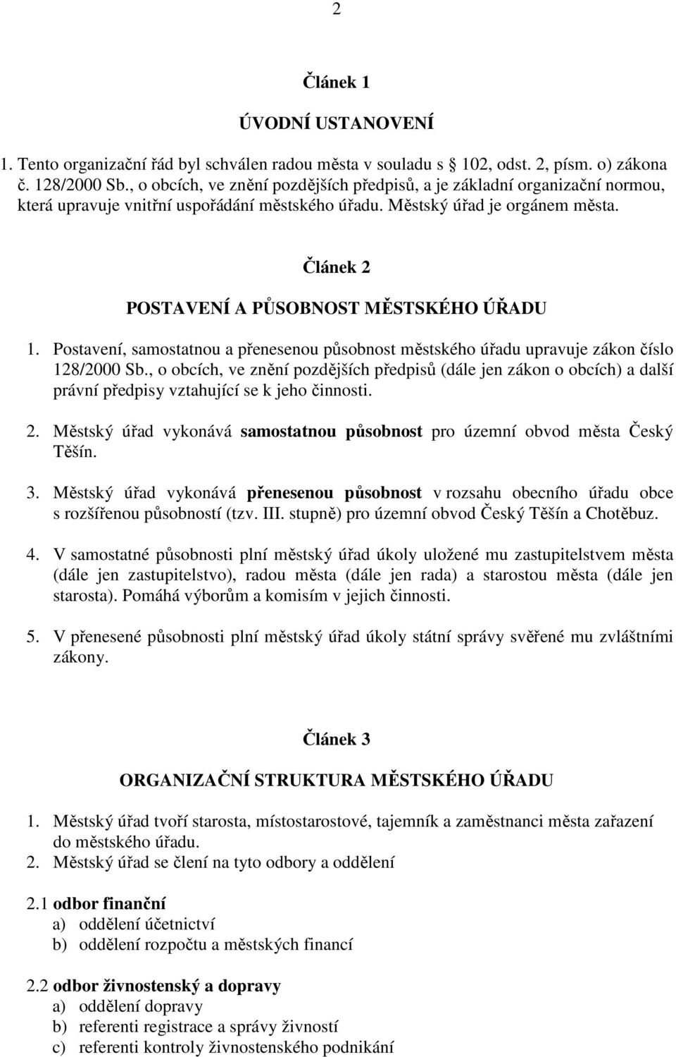 Článek 2 POSTAVENÍ A PŮSOBNOST MĚSTSKÉHO ÚŘADU 1. Postavení, samostatnou a přenesenou působnost městského úřadu upravuje zákon číslo 128/2000 Sb.