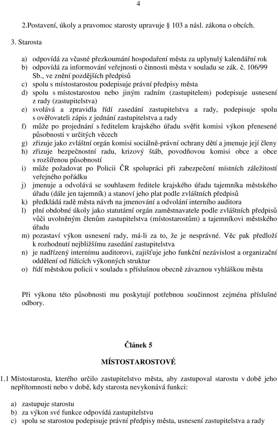 , ve znění pozdějších předpisů c) spolu s místostarostou podepisuje právní předpisy města d) spolu s místostarostou nebo jiným radním (zastupitelem) podepisuje usnesení z rady (zastupitelstva) e)