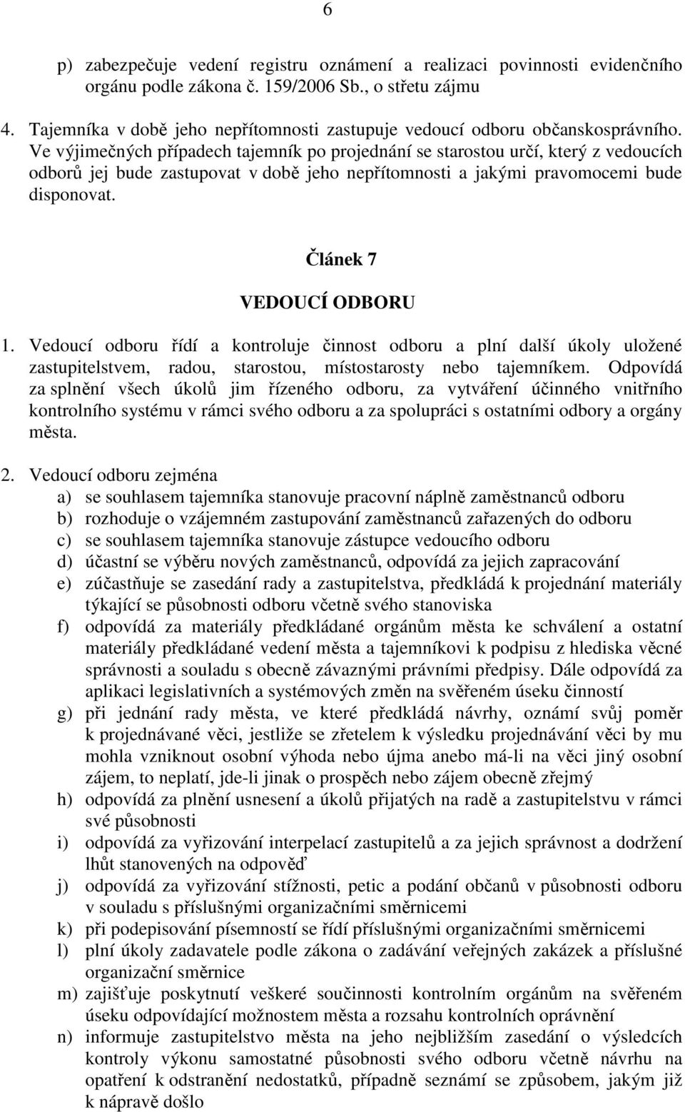 Ve výjimečných případech tajemník po projednání se starostou určí, který z vedoucích odborů jej bude zastupovat v době jeho nepřítomnosti a jakými pravomocemi bude disponovat.