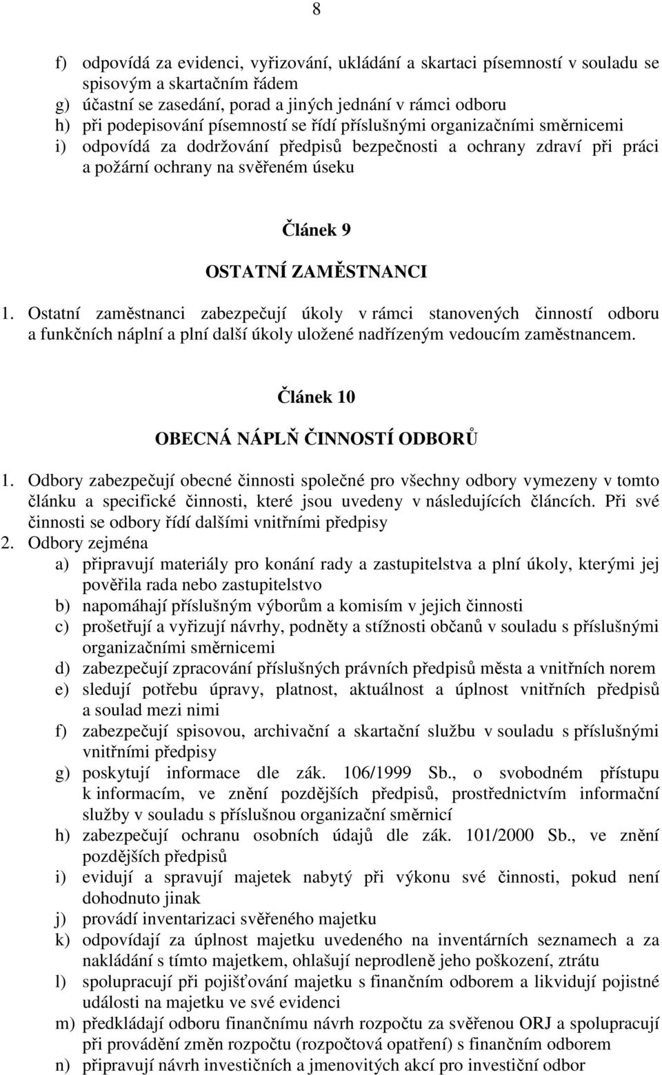 Ostatní zaměstnanci zabezpečují úkoly v rámci stanovených činností odboru a funkčních náplní a plní další úkoly uložené nadřízeným vedoucím zaměstnancem. Článek 10 OBECNÁ NÁPLŇ ČINNOSTÍ ODBORŮ 1.