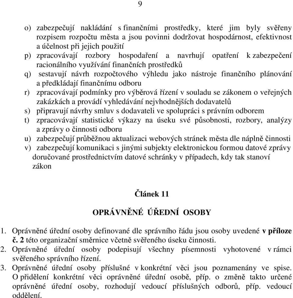 odboru r) zpracovávají podmínky pro výběrová řízení v souladu se zákonem o veřejných zakázkách a provádí vyhledávání nejvhodnějších dodavatelů s) připravují návrhy smluv s dodavateli ve spolupráci s