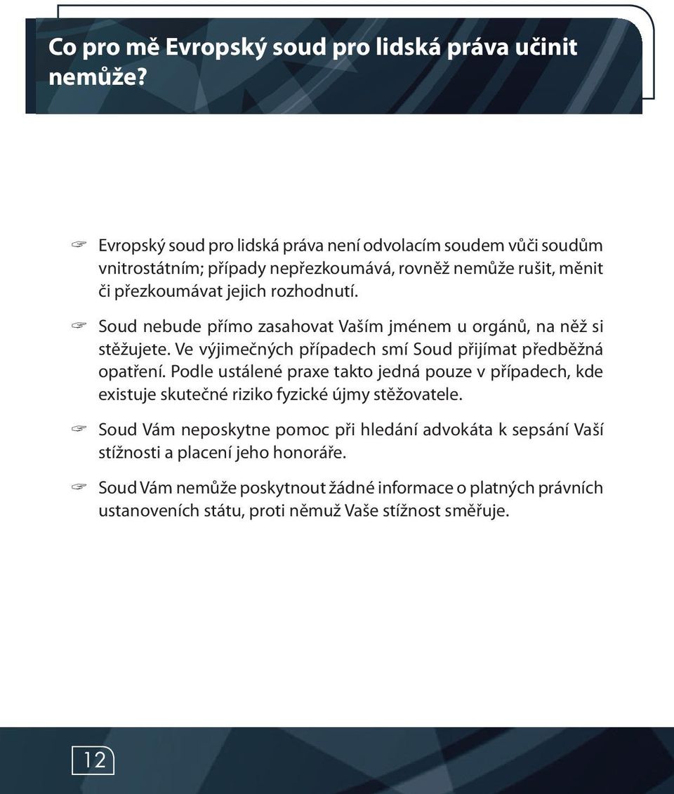 Soud nebude přímo zasahovat Vaším jménem u orgánů, na něž si stěžujete. Ve výjimečných případech smí Soud přijímat předběžná opatření.