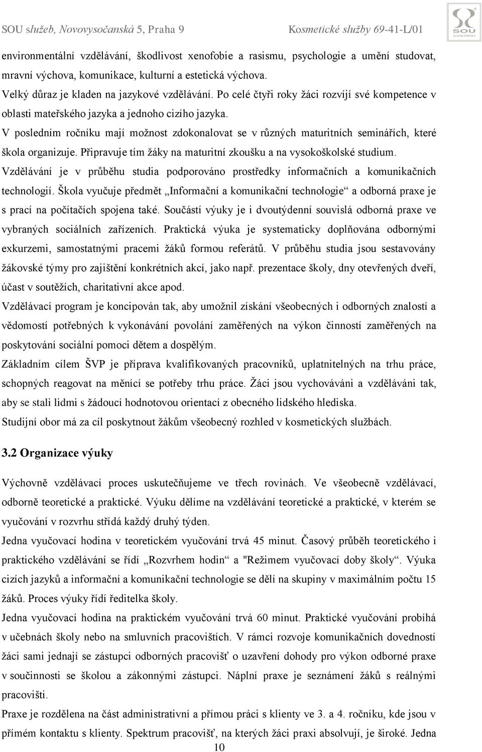 V posledním ročníku mají možnost zdokonalovat se v různých maturitních seminářích, které škola organizuje. Připravuje tím žáky na maturitní zkoušku a na vysokoškolské studium.