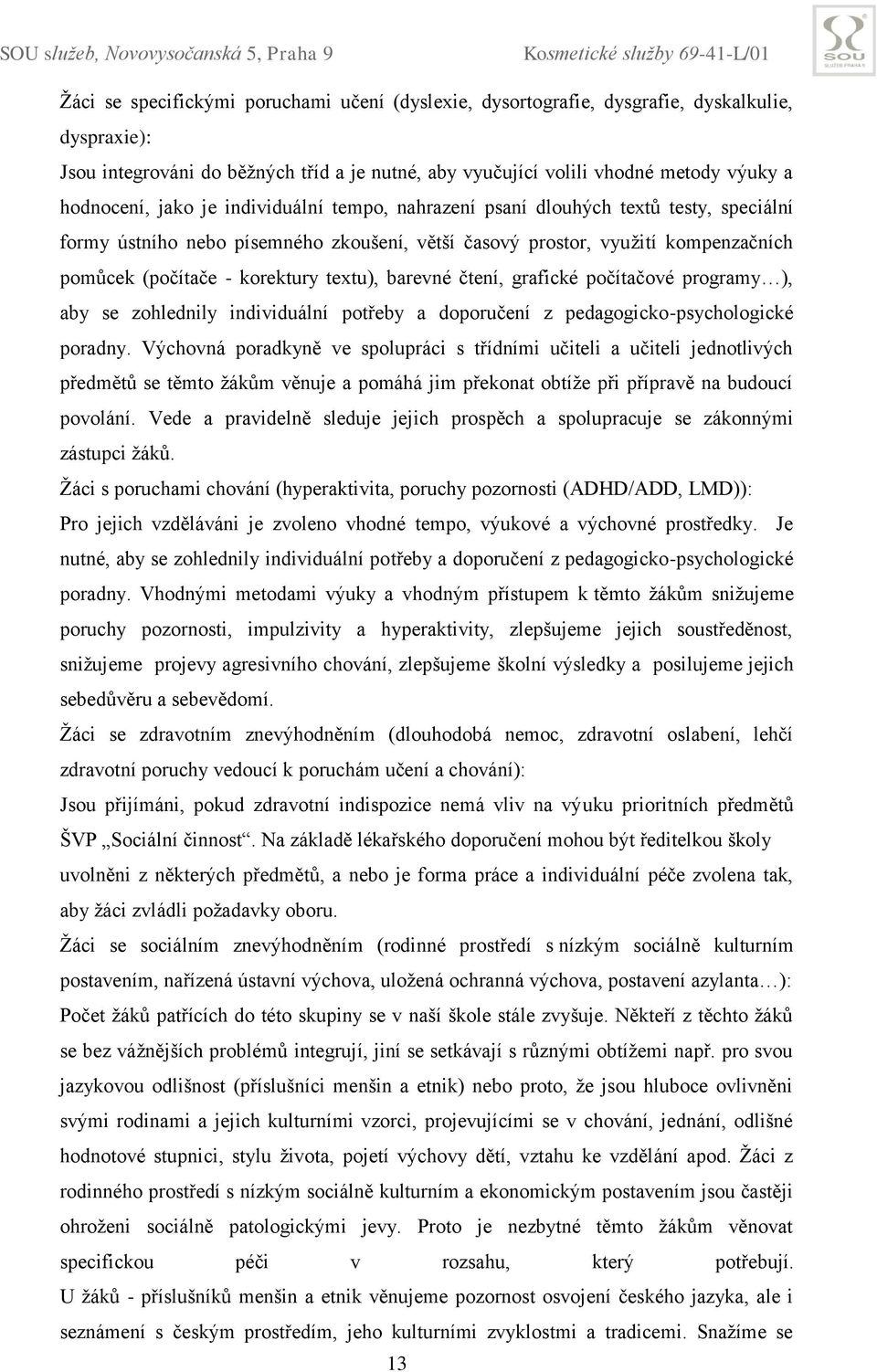 barevné čtení, grafické počítačové programy ), aby se zohlednily individuální potřeby a doporučení z pedagogicko-psychologické poradny.